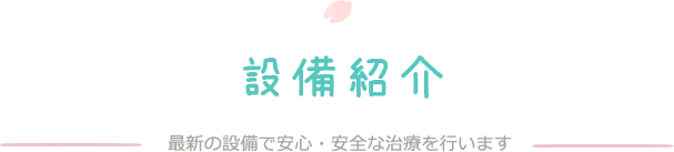 設備紹介 最新の設備で安心・安全な治療を行います