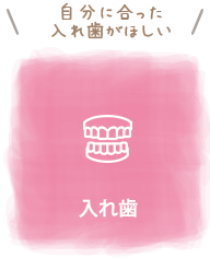 自分に合った入れ歯がほしい：入れ歯