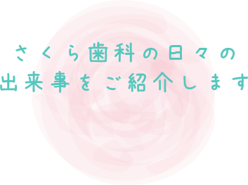 さくら歯科の日々の出来事をご紹介します