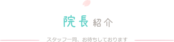 院長紹介 スタッフ一同、お待ちしております